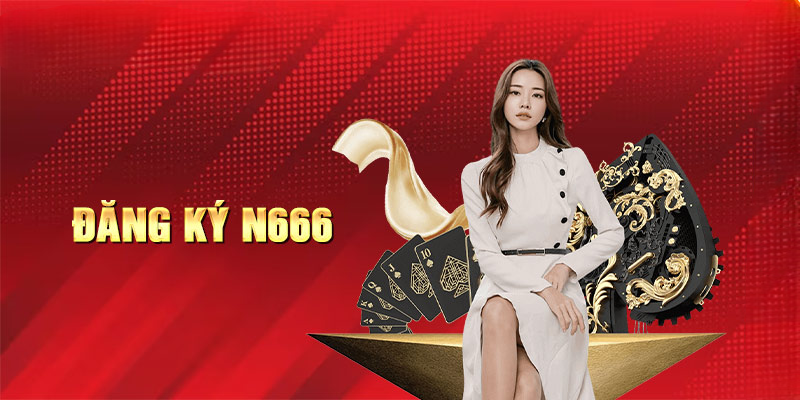 Đăng Ký N666 – Quy Trình Tạo Lập Đơn Giản Chỉ Với Vài Bước